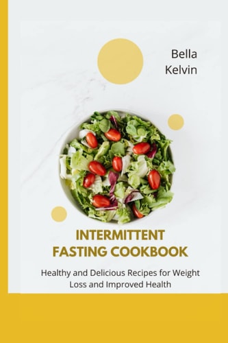 Intermittent Fasting Cookbook Healthy and Delicious Recipes for Weight Loss and Improved Health