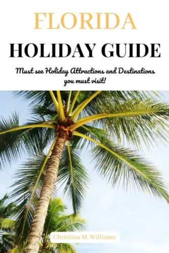 Florida Holiday Guide Must See Holiday Attractions and Destinations You Must Visit!