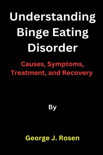 Understanding Binge Eating Disorder Causes, Symptoms, Treatment, and Recovery