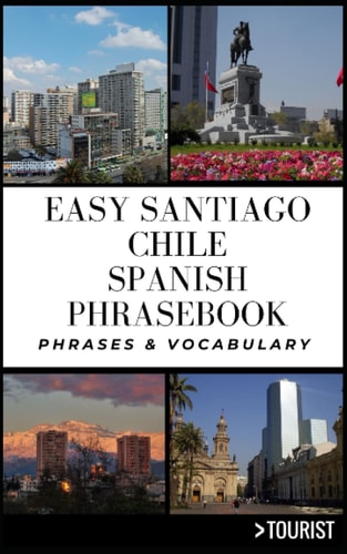 Easy Santiago Chile Spanish Phrasebook 800+ Easy-to-Use Phrases Written by a Local