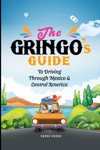 The Gringo's Guide To Driving Through Mexico And Central America