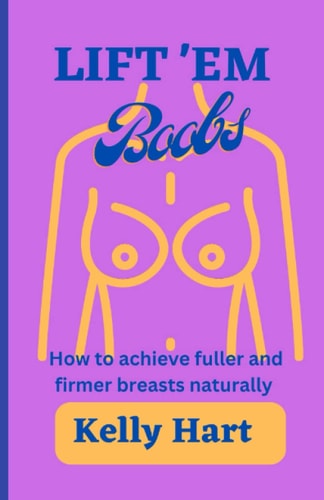 Lift 'em Boobs How to Achieve Fuller and Firmer Breasts Naturally