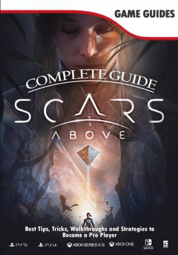 Scars Above Complete Guide (2023) Walkthrough, Best Tips, Tricks and How to Become the Best Player