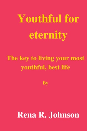 Youth for Eternity The Key to Living Your Most Youthful, Best Life