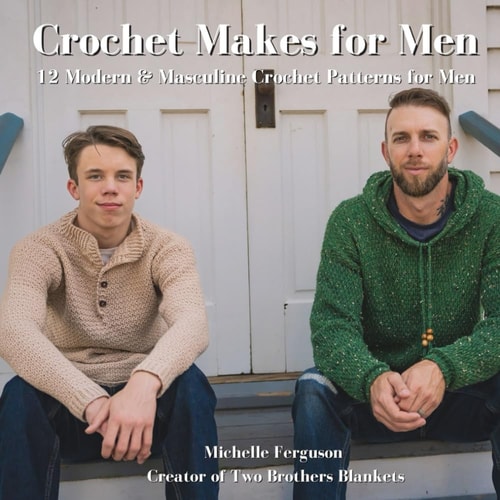 Crochet Makes for Men 12 Modern & Masculine Crochet Patterns for Men