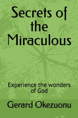 Secrets of the Miraculous Experience the Wonders of God
