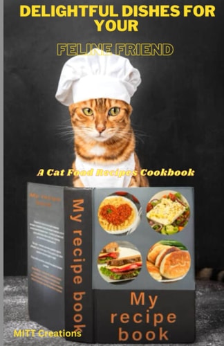 Delightful Dishes for Your Feline Friend A Cat Food Recipes Cookbook 5.5*8.5