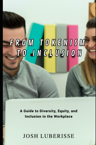 From Tokenism to Inclusion A Guide to Diversity, Equity, and Inclusion in the Workplace