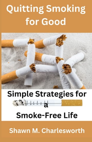 Quitting Smoking for Good Simple Strategies for a Smoke-Free Life