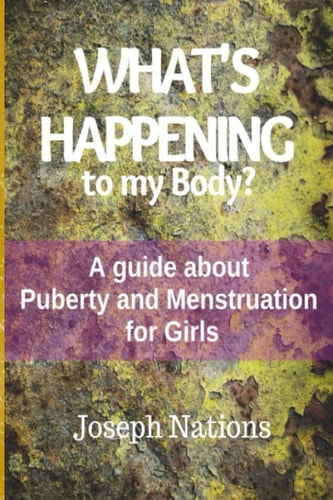 What's Happening to My Body? A Guide about Puberty and Menstruation for Girls