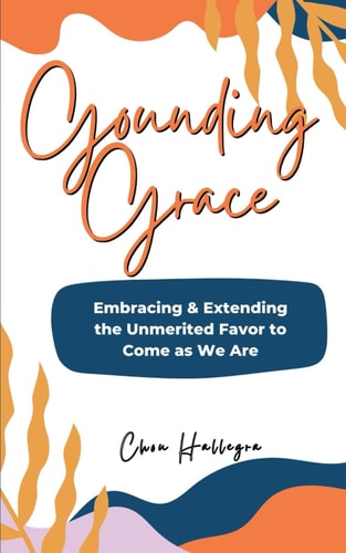 Grounding Grace Embracing & Extending the Unmerited Favor to Come as We Are