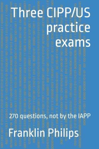 Three CIPP/US Practice Exams 270 Questions, Not by the IAPP