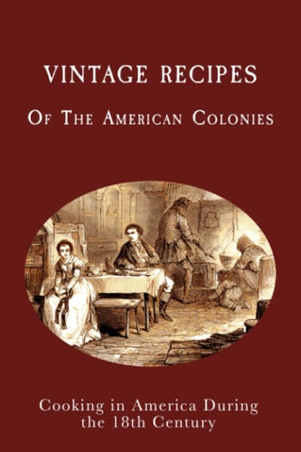 Vintage Recipes of the American Colonies Cooking in America During the 18th Century