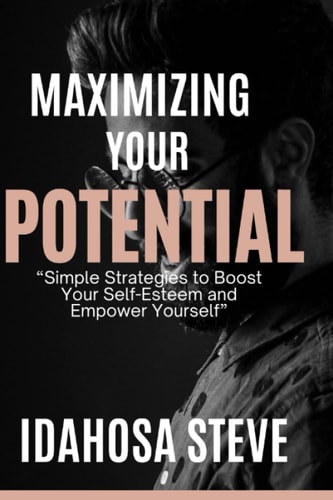 Maximizing Your Potential Simple Strategies to Boost Your Self-Esteem and Empower Yourself