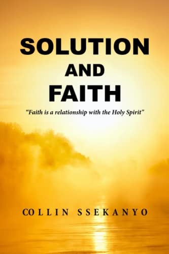 Solution and Faith Faith is a Relationship with the Holy Spirit