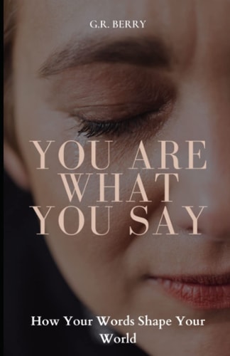 You Are What You Say How Your Words Shape Your World