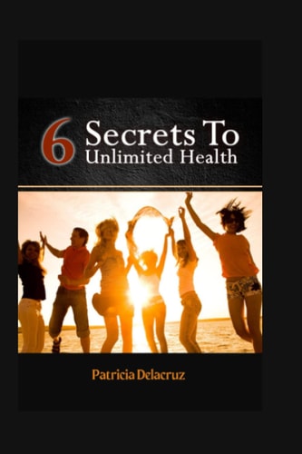 6 Secrets to Unlimited Health