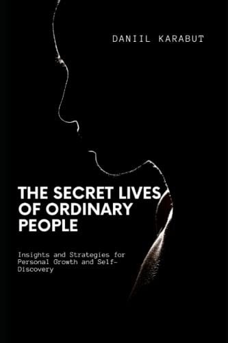 The Secret Lives of Ordinary People Insights and Strategies for Personal Growth and Self-Discovery