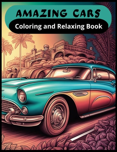 Amazing Cars Coloring and Relaxing Book Unleash Your Imagination