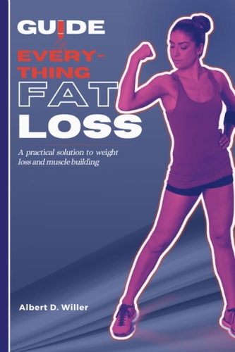 Guide on Everything Fat Loss A Practical Solutions to Weight Loss and Muscle Building