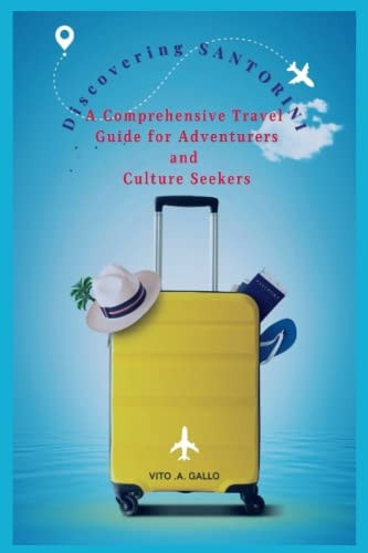 Discovering SANTORINI A Comprehensive Travel Guide for Adventurers and Culture Seekers