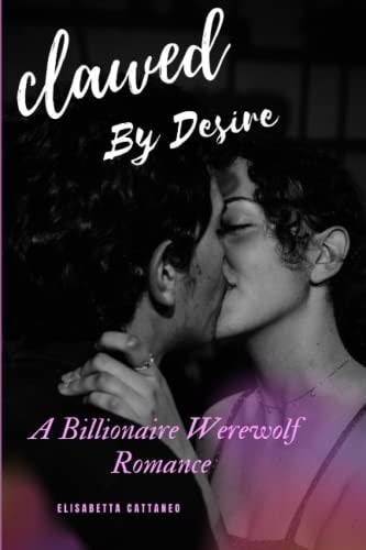 Clawed By Desire A Billionaire Werewolf Romance