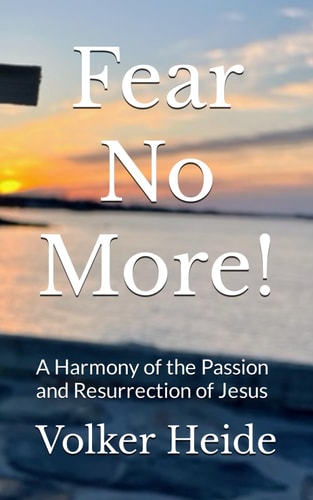 Fear No More! A Harmony of the Passion and Resurrection of Jesus