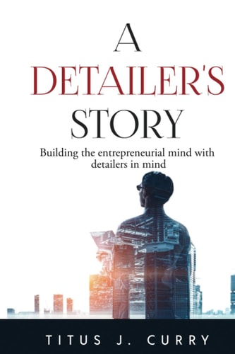 A Detailer's Story Building the Entrepreneurial Mind with Detailers in Mind