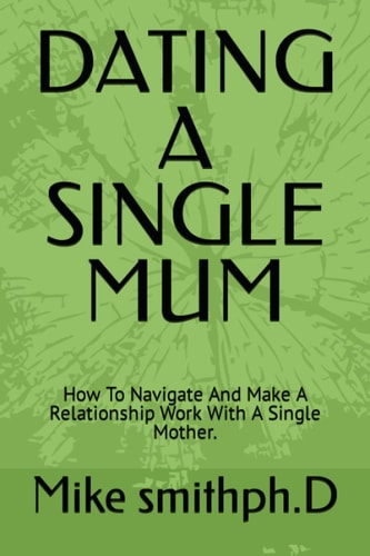Dating a Single Mum How To Navigate And Make A Relationship Work With A Single Mother.
