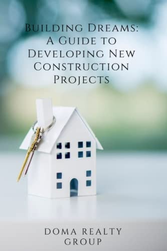 Building Dreams A Guide to Developing New Construction Projects