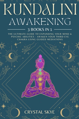 Kundalini Awakening 3 Books in 1: The Ultimate Guide to Expanding Your Mind & Psychic Abilities - Awaken Your Third Eye Chakra Using Guided Mediations