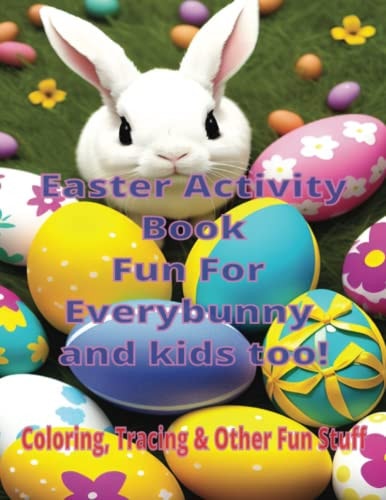 Easter Activity Book Fun for Everybunny and Kids Too Coloring, Tracing and Other Fun Stuff