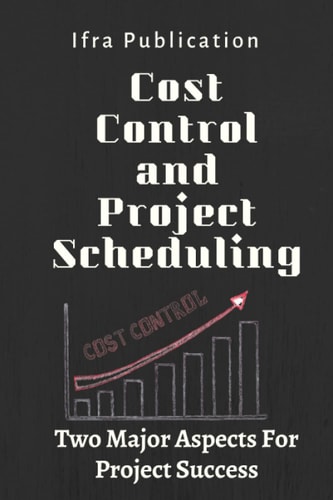 Cost Control and Project Scheduling Two Major Aspects For Project Success