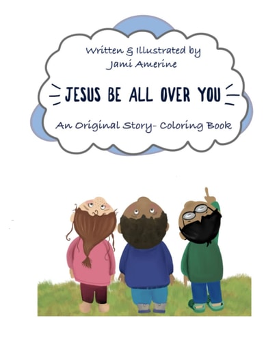 Jesus Be All Over You An Original Story- Coloring Book