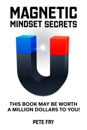 Magnetic Mindset Secrets This Book May Be Worth A Million Dollars To You!