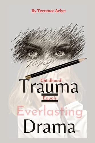 Childhood Trauma Equals Everlasting Drama