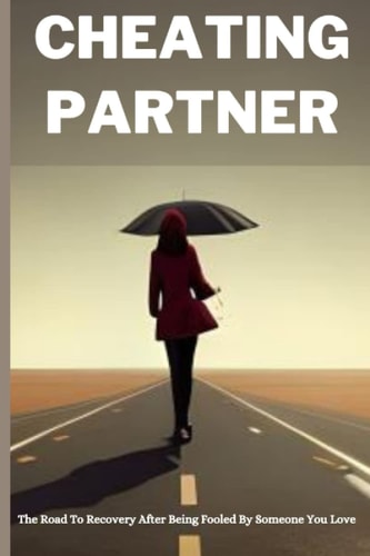 Cheating Partner The Road To Recovery After Being Fooled By Someone You Love