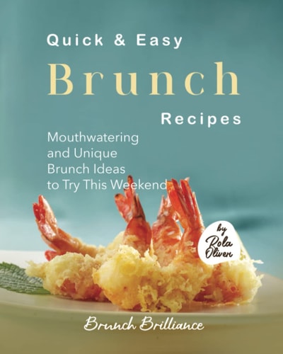 Quick & Easy Brunch Recipes Mouthwatering and Unique Brunch Ideas to Try This Weekend