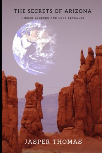 The Secrets of Arizona Hidden Legends and Lore Revealed