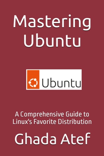 Mastering Ubuntu A Comprehensive Guide to Linux's Favorite Distribution