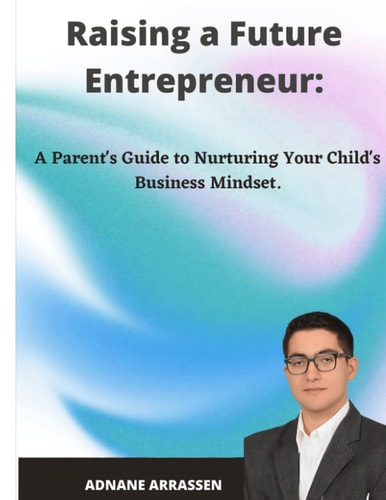 Raising a Future Entrepreneur A Parent's Guide to Nurturing Your Child's Business Mindset