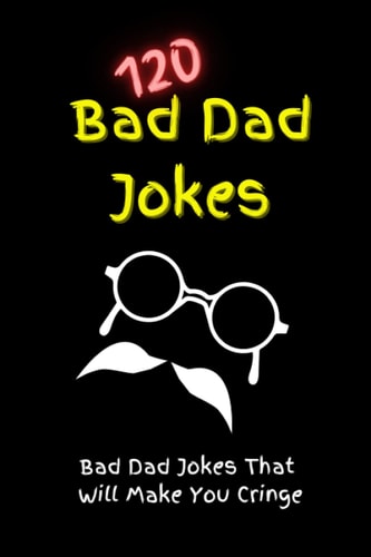 120 Bad Dad Jokes Bad Dad Jokes That Will Make You Cringe