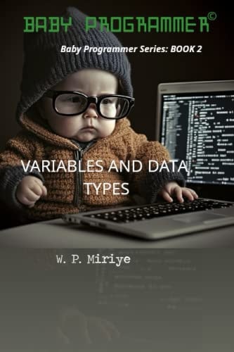 Variables and Data Types Baby Programmer Series: BOOK 2