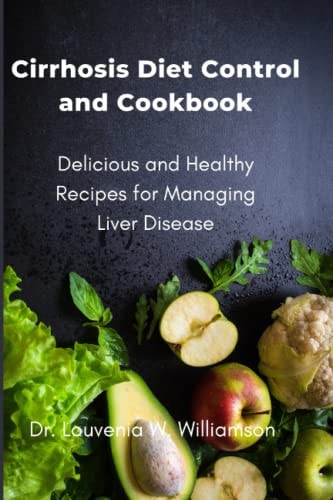 Cirrhosis Diet Control and Cookbook Delicious and Healthy Recipes for Managing Liver Disease
