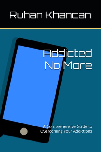 Addicted No More A Comprehensive Guide to Overcoming Your Addictions