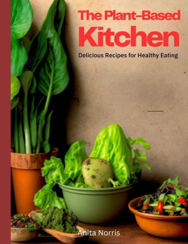 The Plant-Based Kitchen Delicious Recipes for Healthy Eating