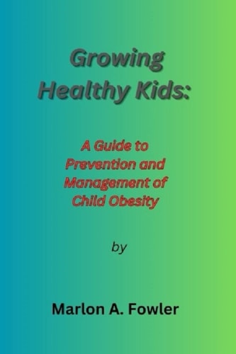 Growing Healthy Kids : A Guide to Prevention and Management of Child Obesity.