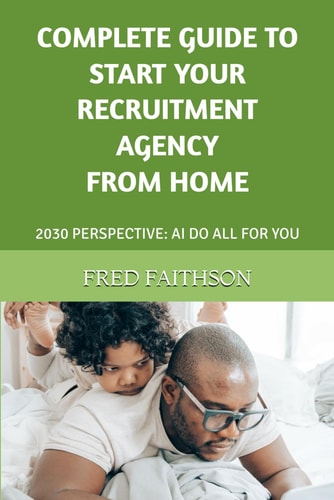 Complete Guide to Start Your Recruitment Agency from Home 2030 Perspective: AI Do All for You