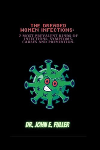 The Dreaded Women Infections 7 Most Prevalent Kinds Of Infections, Symptoms, Causes And Prevention