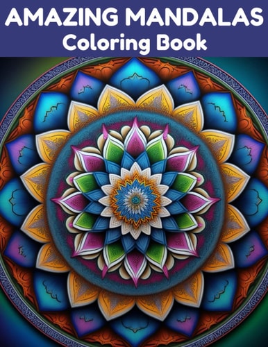 Amazing Mandalas Coloring Book Relax and Unwind with 40 Stress Relieving Patterns